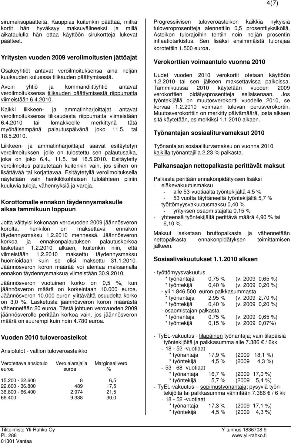 Avoin yhtiö ja kommandiittiyhtiö antavat veroilmoituksensa tilikauden päättymisestä riippumatta viimeistään 6.4.2010.