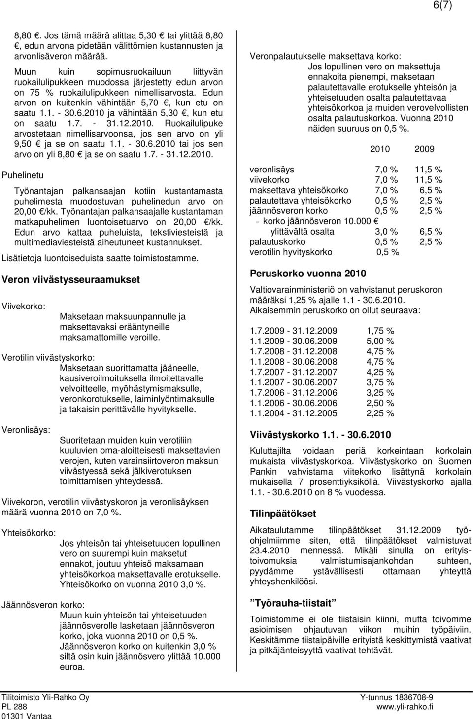 2010 ja vähintään 5,30, kun etu on saatu 1.7. - 31.12.2010. Ruokailulipuke arvostetaan nimellisarvoonsa, jos sen arvo on yli 9,50 ja se on saatu 1.1. - 30.6.