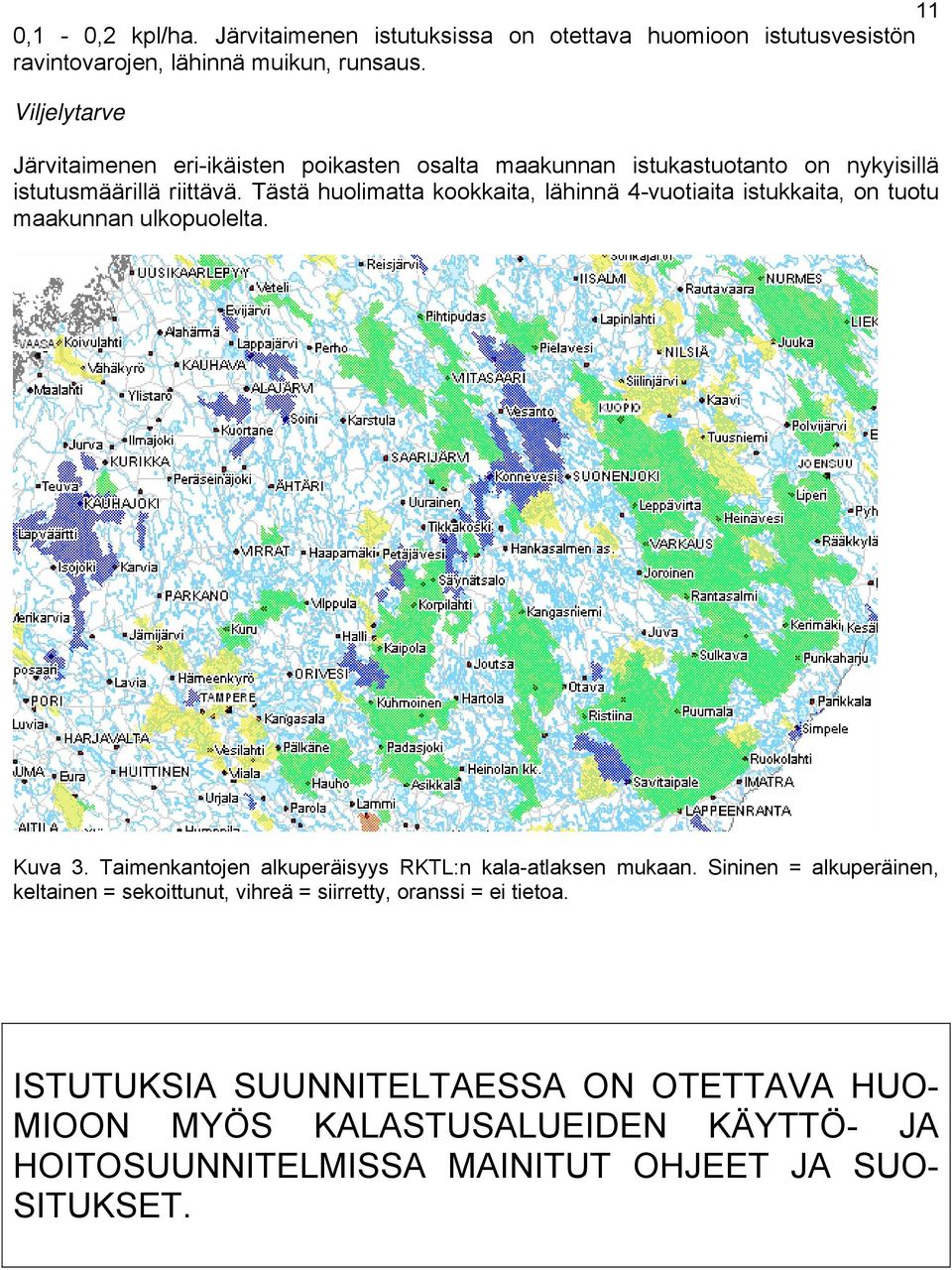 Tästä huolimatta kookkaita, lähinnä 4-vuotiaita istukkaita, on tuotu maakunnan ulkopuolelta. Kuva 3. Taimenkantojen alkuperäisyys RKTL:n kala-atlaksen mukaan.