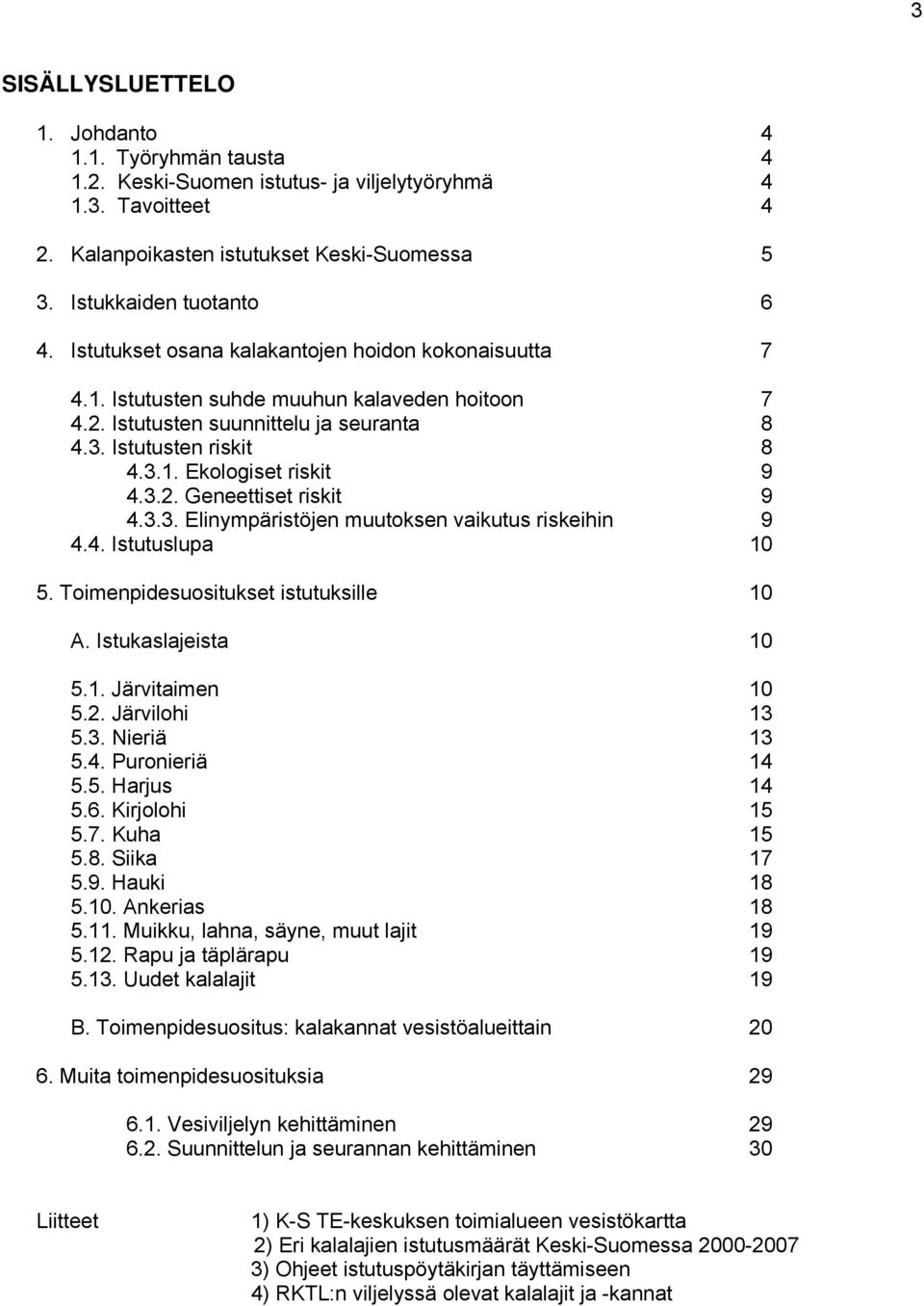 3.3. Elinympäristöjen muutoksen vaikutus riskeihin 9 4.4. Istutuslupa 10 5. Toimenpidesuositukset istutuksille 10 A. Istukaslajeista 10 5.1. Järvitaimen 10 5.2. Järvilohi 13 5.3. Nieriä 13 5.4. Puronieriä 14 5.