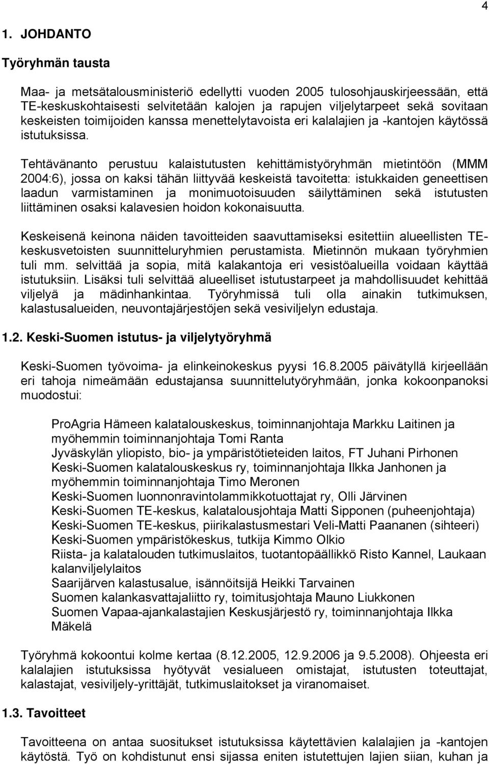 Tehtävänanto perustuu kalaistutusten kehittämistyöryhmän mietintöön (MMM 2004:6), jossa on kaksi tähän liittyvää keskeistä tavoitetta: istukkaiden geneettisen laadun varmistaminen ja monimuotoisuuden