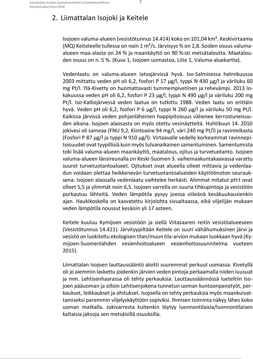 (Kuva 1, Isojoen uomastoa, Liite 1, Valuma-aluekartta). Vedenlaatu on valuma-alueen latvajärvissä hyvä.