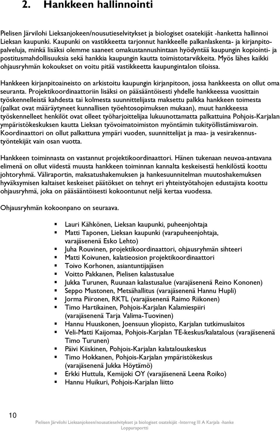 hankkia kaupungin kautta toimistotarvikkeita. Myös lähes kaikki ohjausryhmän kokoukset on voitu pitää vastikkeetta kaupungintalon tiloissa.