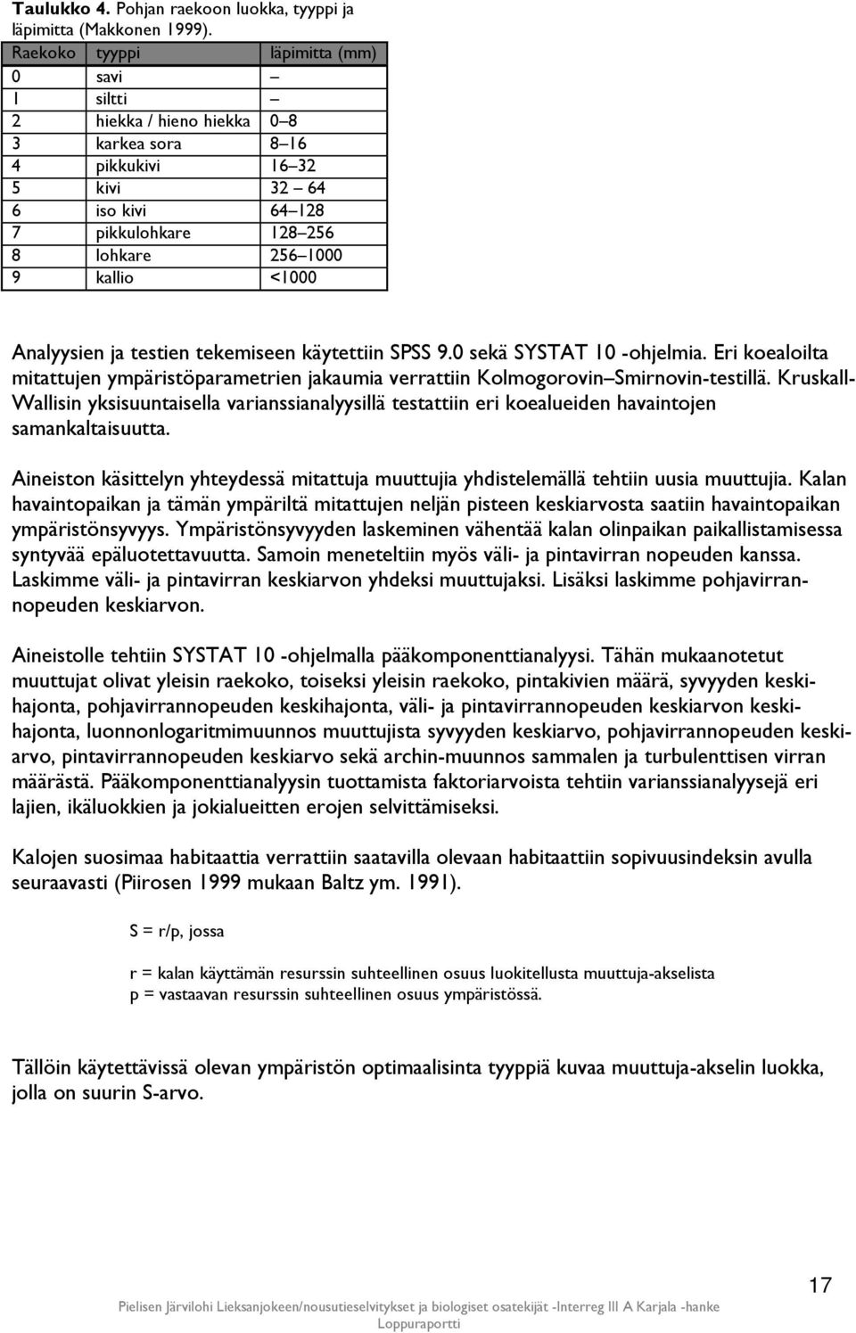 Analyysien ja testien tekemiseen käytettiin SPSS 9.0 sekä SYSTAT 10 -ohjelmia. Eri koealoilta mitattujen ympäristöparametrien jakaumia verrattiin Kolmogorovin Smirnovin-testillä.