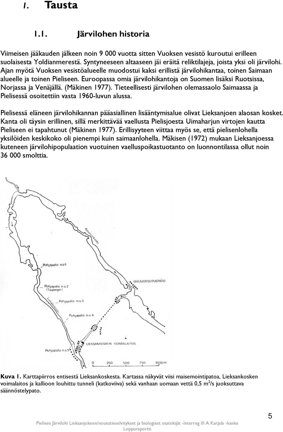 Euroopassa omia järvilohikantoja on Suomen lisäksi Ruotsissa, Norjassa ja Venäjällä. (Mäkinen 1977). Tieteellisesti järvilohen olemassaolo Saimaassa ja Pielisessä osoitettiin vasta 1960-luvun alussa.