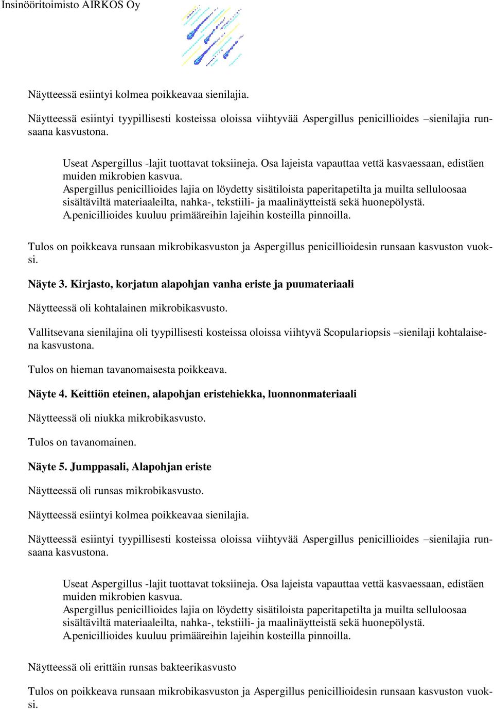 Aspergillus penicillioides lajia on löydetty sisätiloista paperitapetilta ja muilta selluloosaa sisältäviltä materiaaleilta, nahka-, tekstiili- ja maalinäytteistä sekä huonepölystä. A.