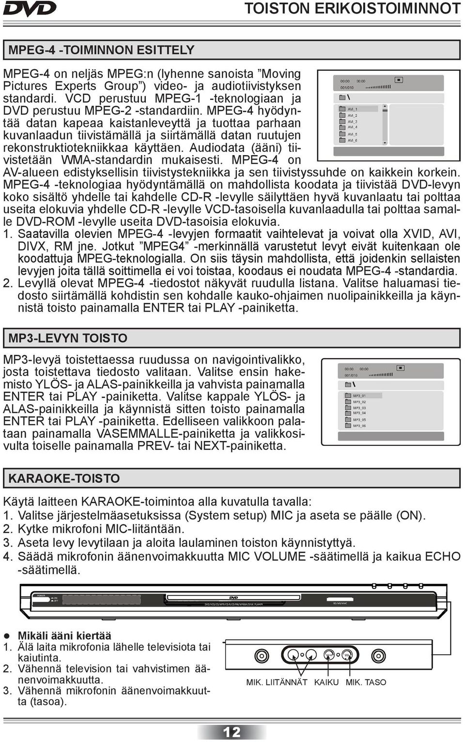 MPEG-4 hyödyntää datan kapeaa kaistanleveyttä ja tuottaa parhaan kuvanlaadun tiivistämällä ja siirtämällä datan ruutujen rekonstruktiotekniikkaa käyttäen.