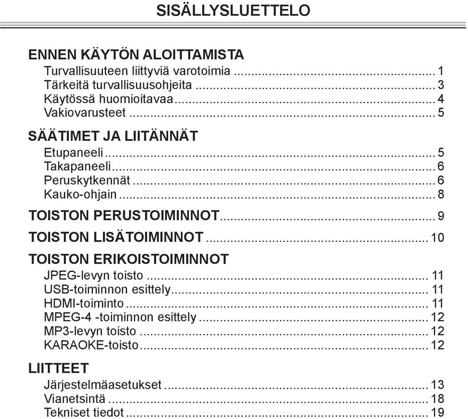 .. 9 TOISTON LISÄTOIMINNOT... 10 TOISTON ERIKOISTOIMINNOT JPEG-levyn toisto... 11 USB-toiminnon esittely... 11 HDMI-toiminto.
