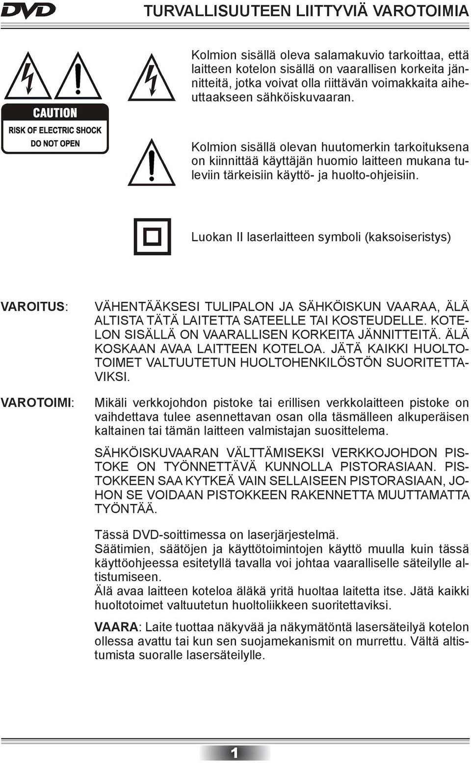 Luokan II laserlaitteen symboli (kaksoiseristys) VAROITUS: VAROTOIMI: VÄHENTÄÄKSESI TULIPALON JA SÄHKÖISKUN VAARAA, ÄLÄ ALTISTA TÄTÄ LAITETTA SATEELLE TAI KOSTEUDELLE.