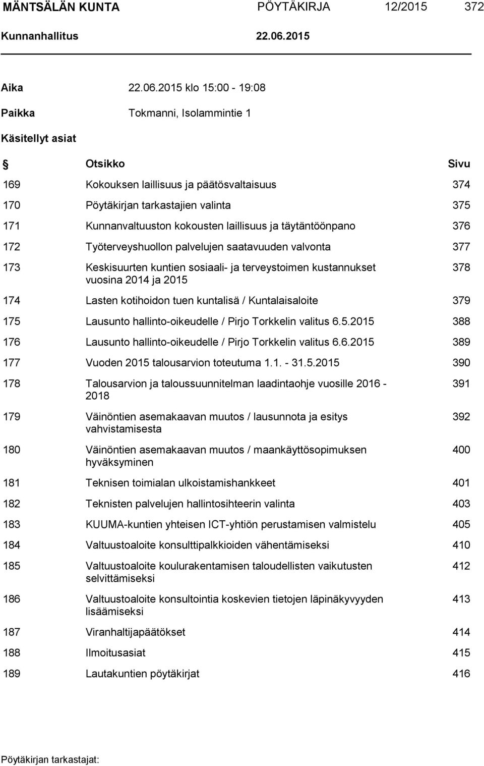 2015 klo 15:00-19:08 Paikka Tokmanni, Isolammintie 1 Käsitellyt asiat Otsikko Sivu 169 Kokouksen laillisuus ja päätösvaltaisuus 374 170 Pöytäkirjan tarkastajien valinta 375 171 Kunnanvaltuuston