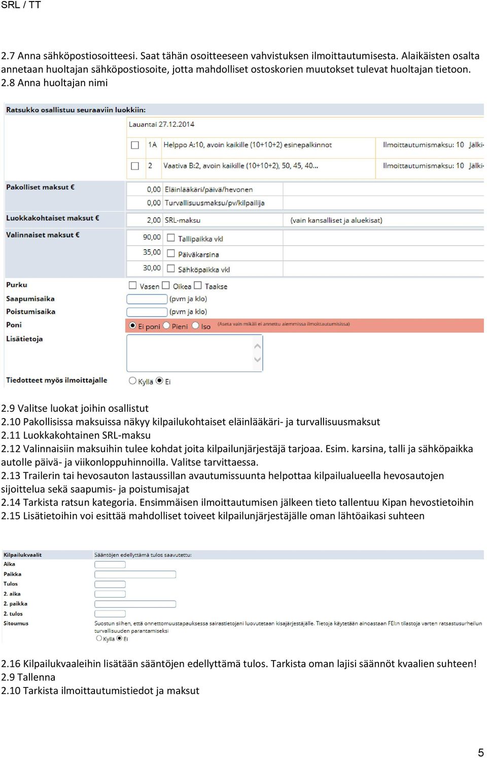 10 Pakollisissa maksuissa näkyy kilpailukohtaiset eläinlääkäri- ja turvallisuusmaksut 2.11 Luokkakohtainen SRL-maksu 2.12 Valinnaisiin maksuihin tulee kohdat joita kilpailunjärjestäjä tarjoaa. Esim.