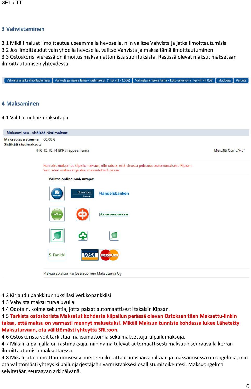 Rästissä olevat maksut maksetaan ilmoittautumisen yhteydessä. 4 Maksaminen 4.1 Valitse online-maksutapa 4.2 Kirjaudu pankkitunnuksillasi verkkopankkiisi 4.3 Vahvista maksu turvaluvulla 4.4 Odota n.