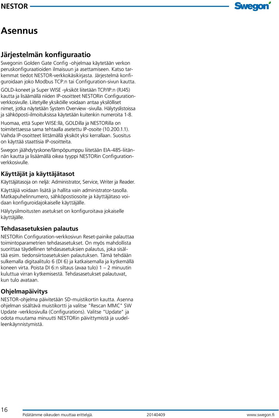 GOLD-koneet ja Super WISE yksiköt liitetään TCP/IP:n (RJ45) kautta ja lisäämällä niiden IP-osoitteet NESTORin Configurationverkkosivulle.
