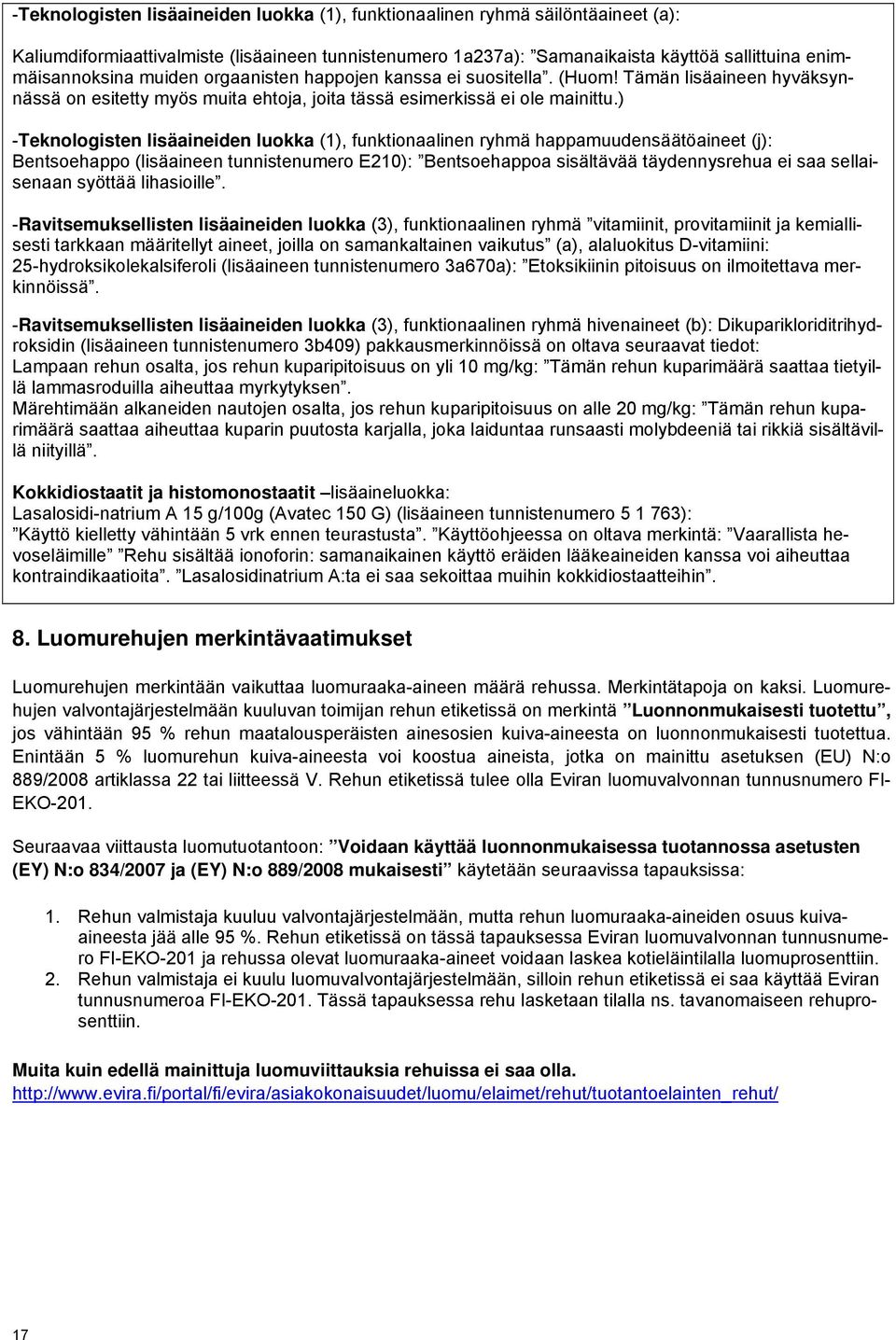 ) -Teknologisten lisäaineiden luokka (1), funktionaalinen ryhmä happamuudensäätöaineet (j): Bentsoehappo (lisäaineen tunnistenumero E210): Bentsoehappoa sisältävää täydennysrehua ei saa sellaisenaan