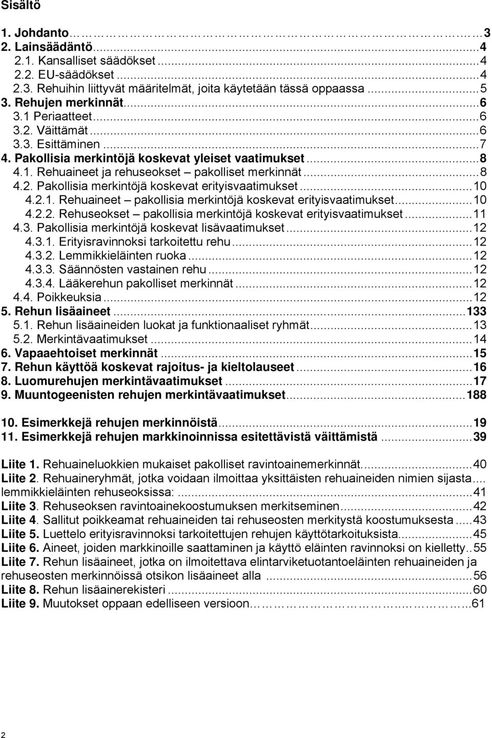 .. 10 4.2.1. Rehuaineet pakollisia merkintöjä koskevat erityisvaatimukset... 10 4.2.2. Rehuseokset pakollisia merkintöjä koskevat erityisvaatimukset... 11 4.3.