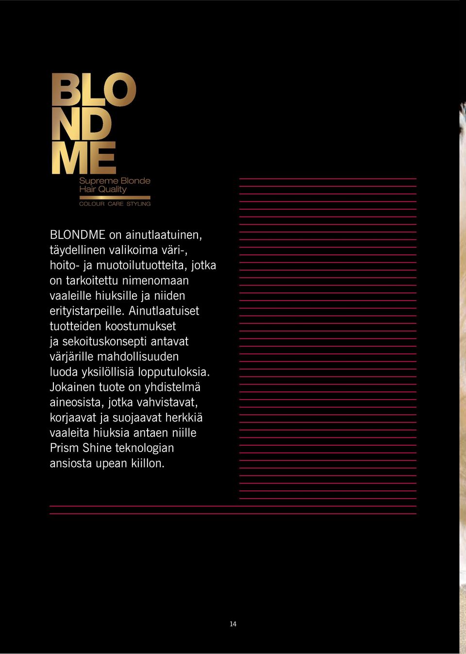 Ainutlaatuiset tuotteiden koostumukset ja sekoituskonsepti antavat värjärille mahdollisuuden luoda yksilöllisiä
