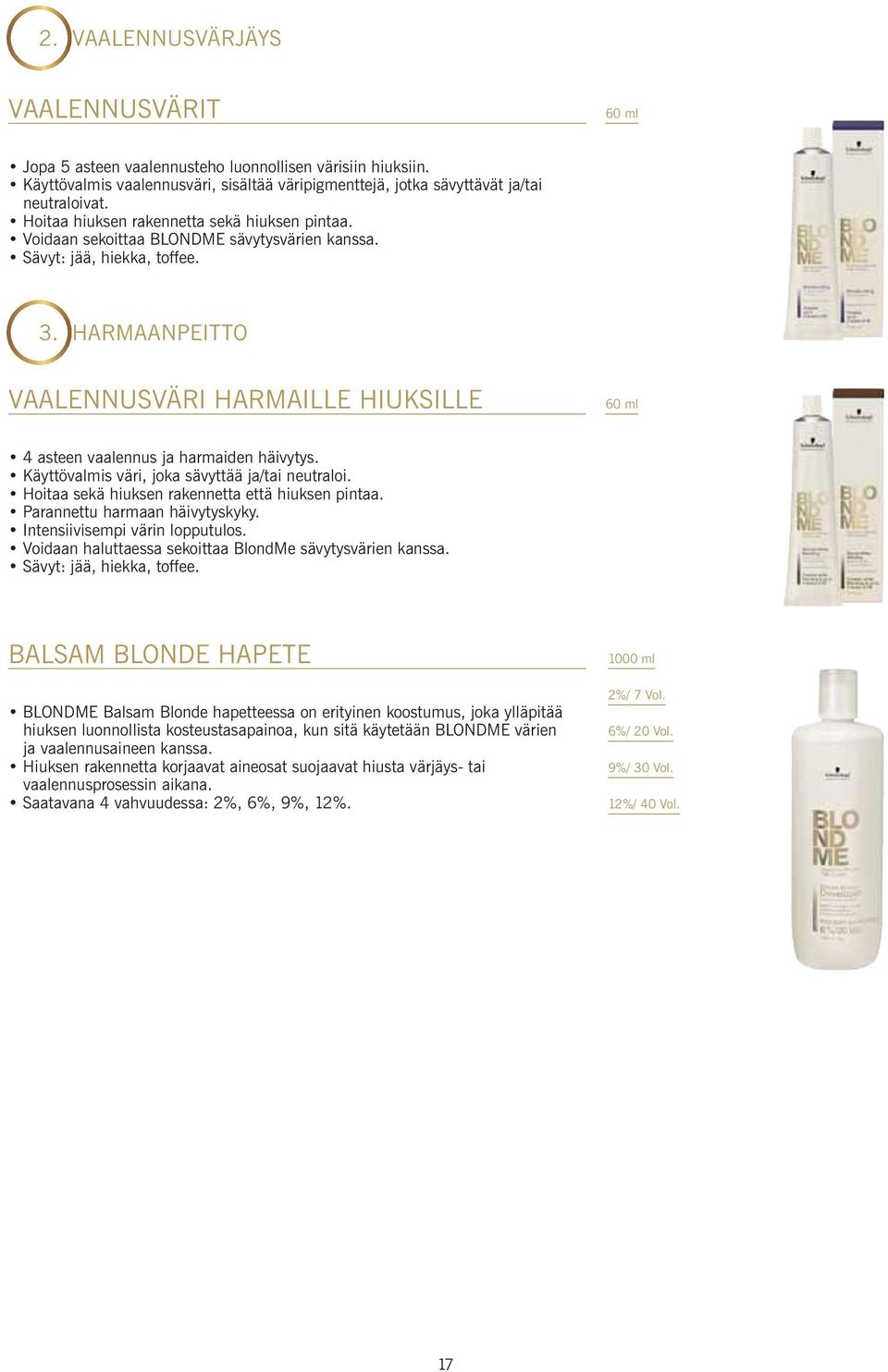HARMAANPEITTO VAALENNUSVÄRI HARMAILLE HIUKSILLE 60 ml 4 asteen vaalennus ja harmaiden häivytys. Käyttövalmis väri, joka sävyttää ja/tai neutraloi. Hoitaa sekä hiuksen rakennetta että hiuksen pintaa.