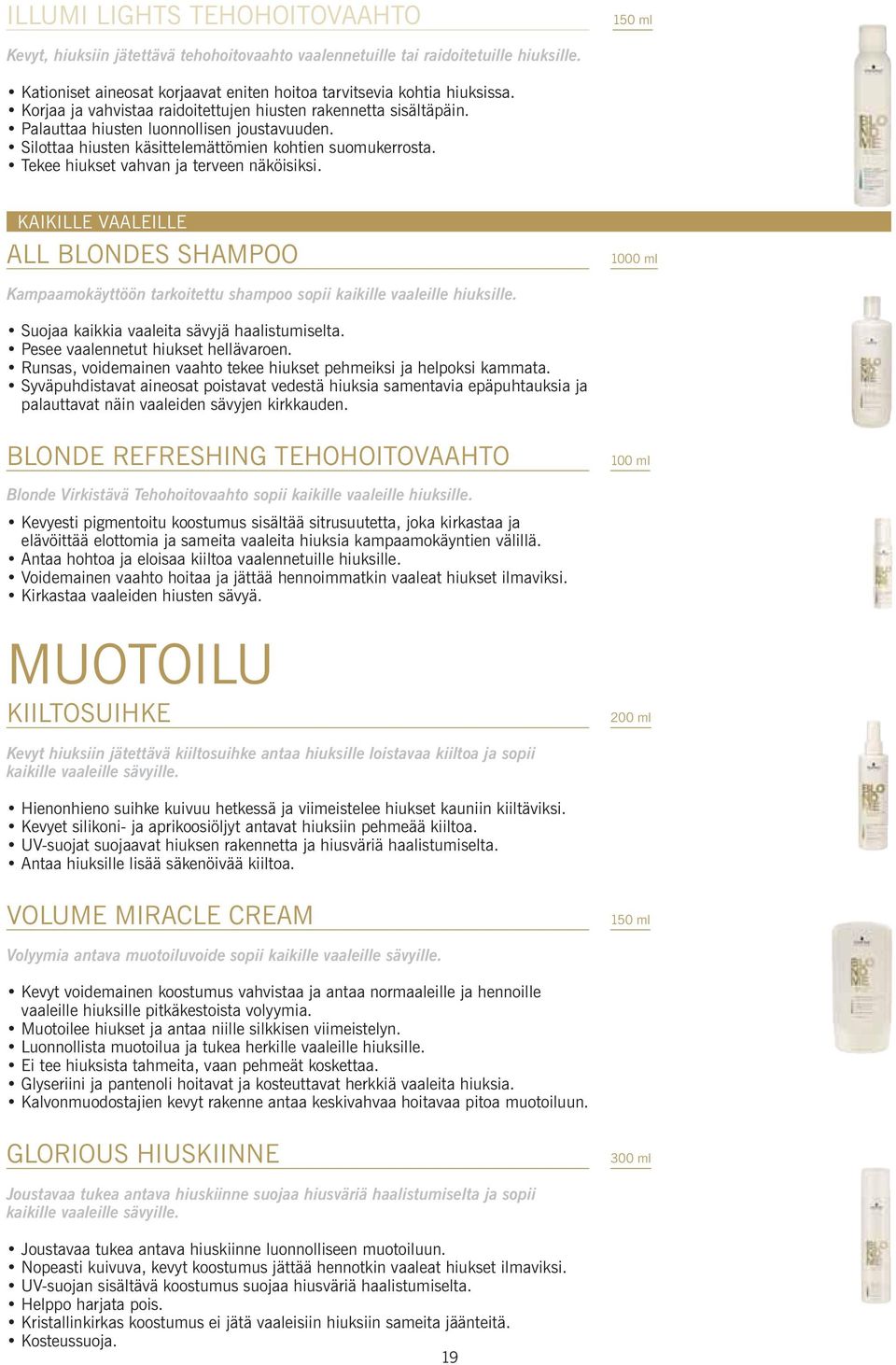 Tekee hiukset vahvan ja terveen näköisiksi. KAIKILLE VAALEILLE ALL BLONDES SHAMPOO 1000 ml Kampaamokäyttöön tarkoitettu shampoo sopii kaikille vaaleille hiuksille.