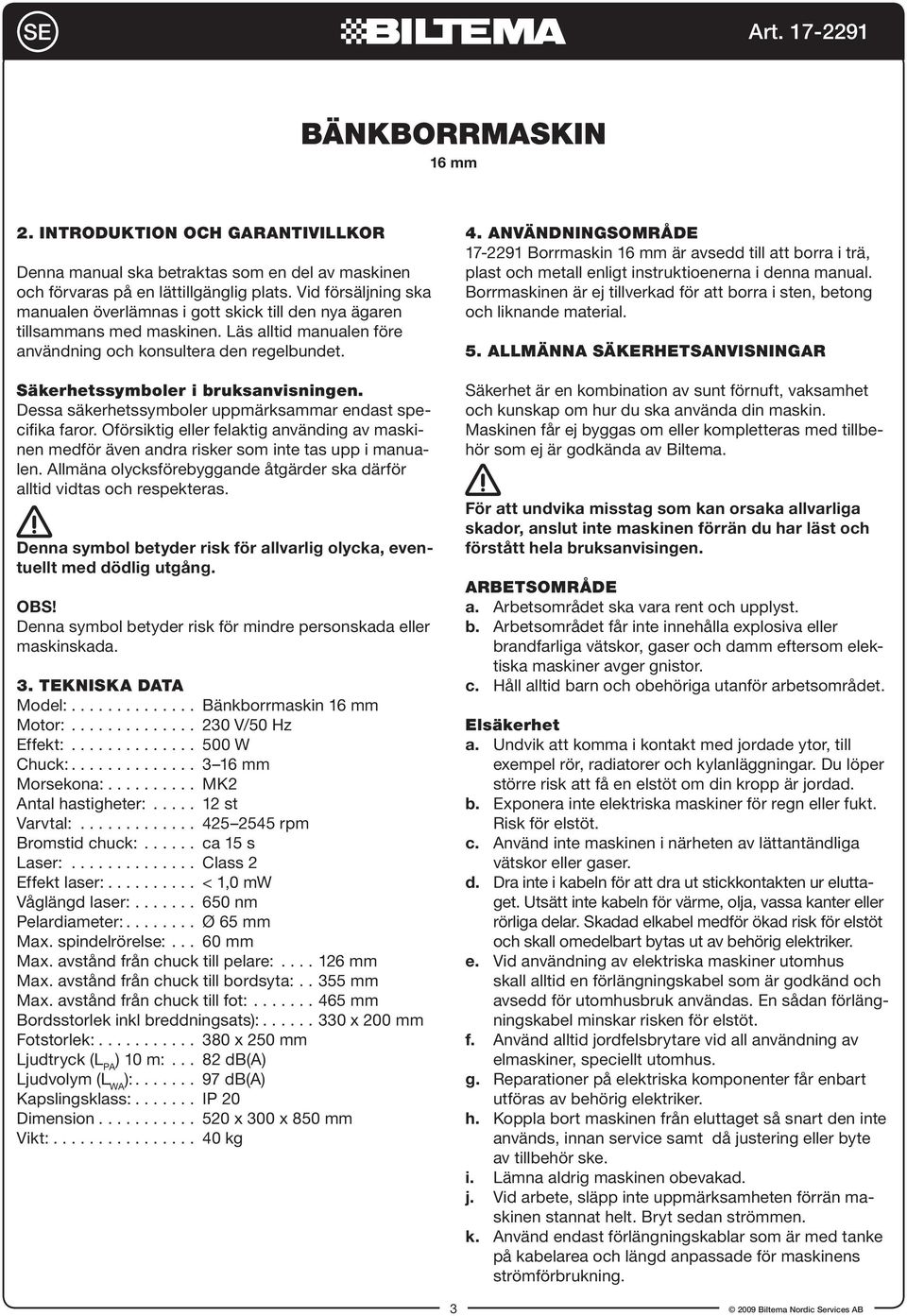 Säkerhetssymboler i bruksanvisningen. Dessa säkerhetssymboler uppmärksammar endast specifika faror.