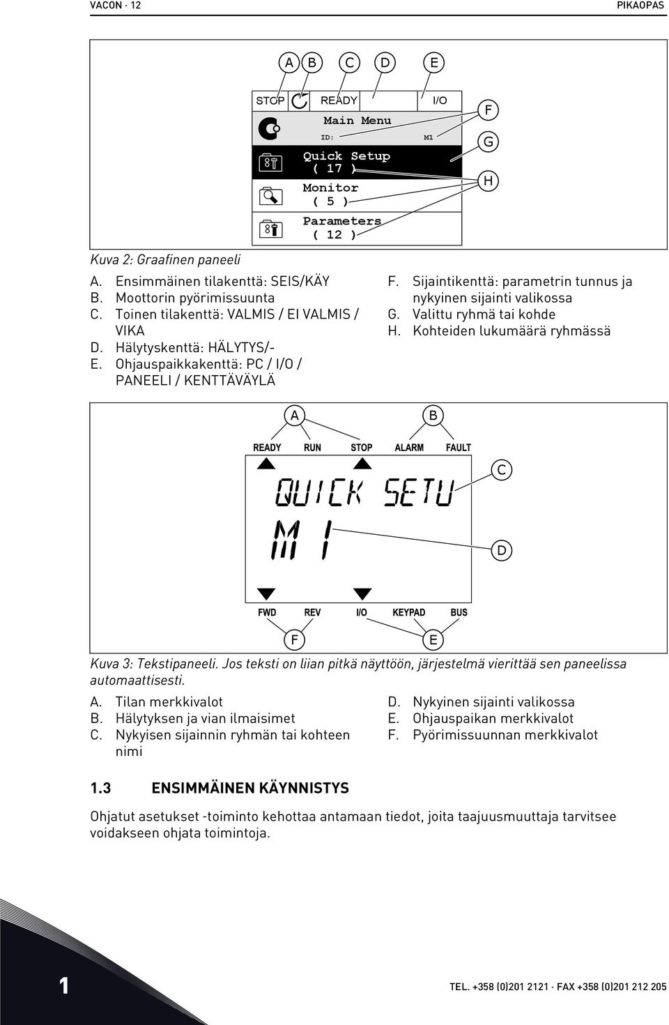 Sijaintikenttä: parametrin tunnus ja nykyinen sijainti valikossa G. Valittu ryhmä tai kohde H. Kohteiden lukumäärä ryhmässä B C D F Kuva 3: Tekstipaneeli.