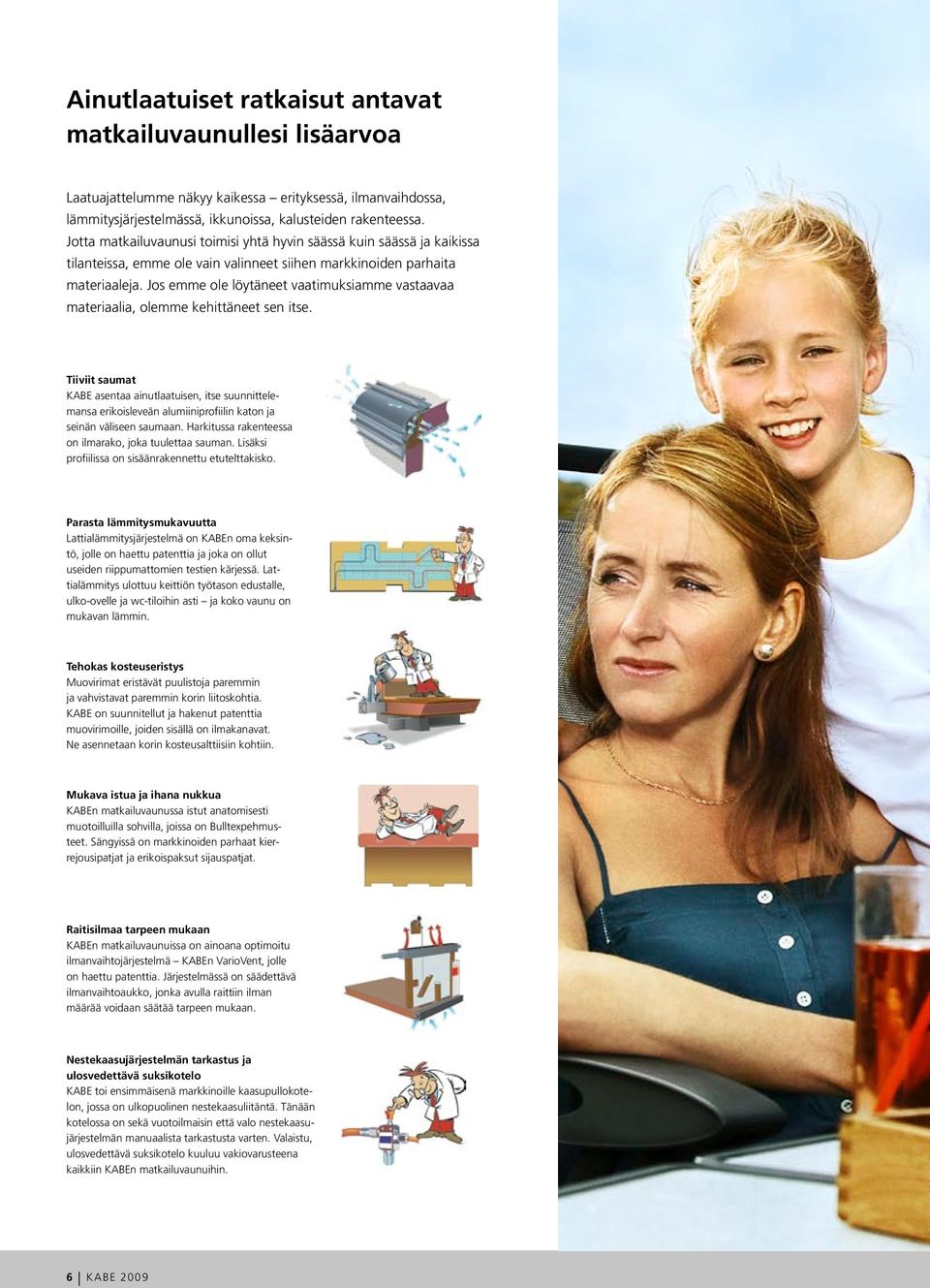 Jos emme ole löytäneet vaatimuksiamme vastaavaa materiaalia, olemme kehittäneet sen itse.