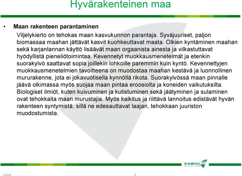 Kevennetyt muokkausmenetelmät ja etenkin suorakylvö saattavat sopia joillekin lohkoille paremmin kuin kyntö.