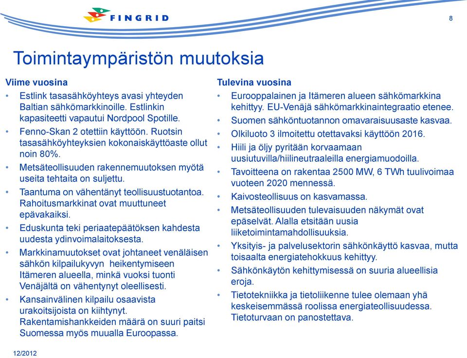 Rahoitusmarkkinat ovat muuttuneet epävakaiksi. Eduskunta teki periaatepäätöksen kahdesta uudesta ydinvoimalaitoksesta.