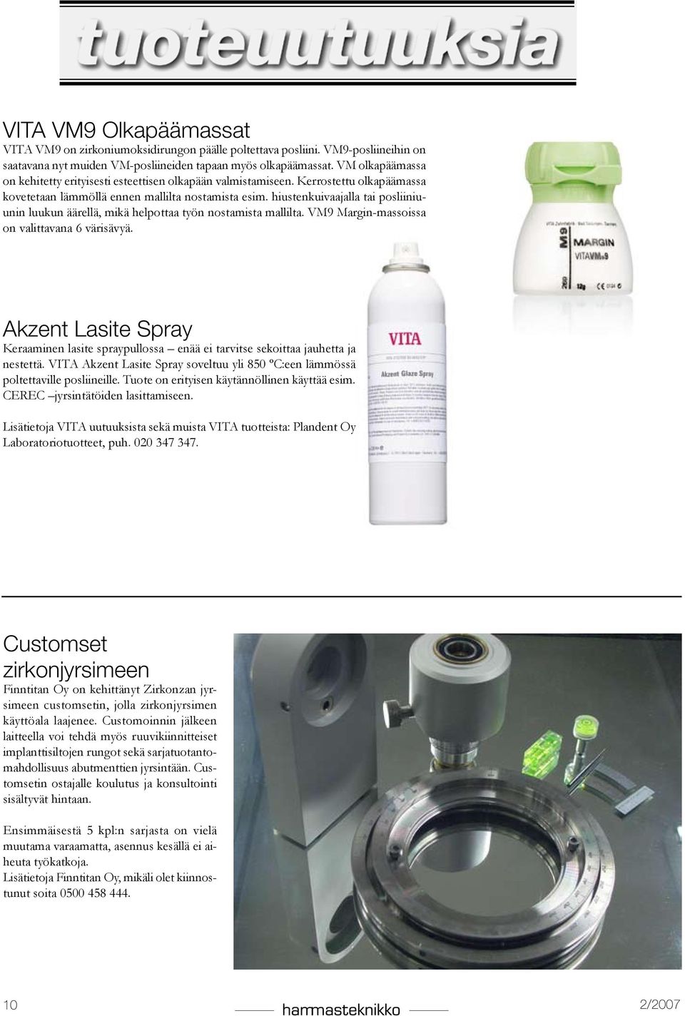 nostamista mallilta VM9 Margin-massoissa on valittavana 6 värisävyä Akzent Lasite Spray Keraaminen lasite spraypullossa enää ei tarvitse sekoittaa jauhetta ja nestettä VITA Akzent Lasite Spray