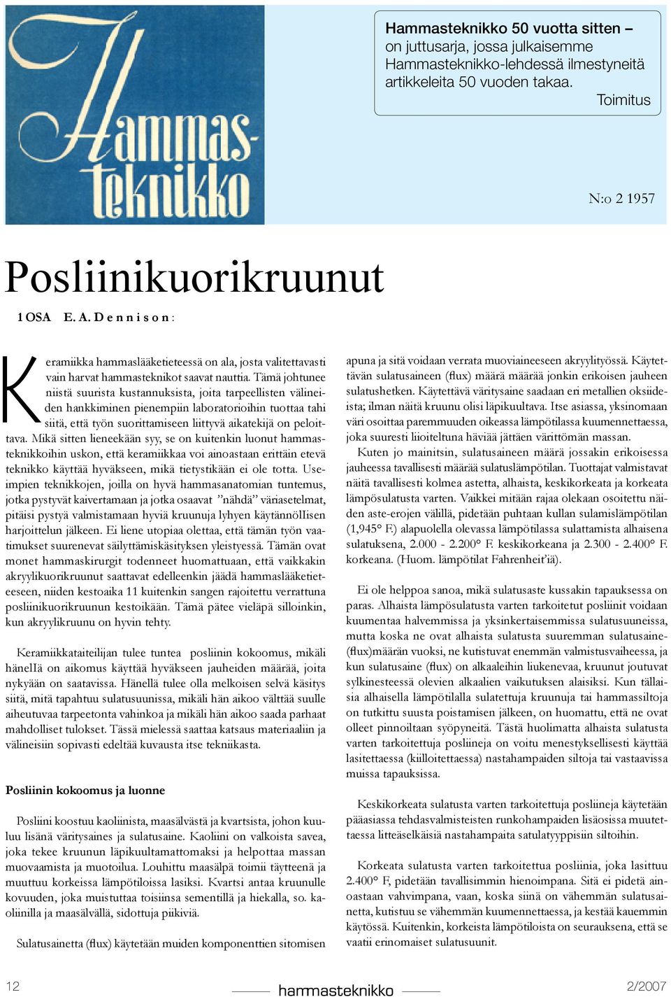pienempiin laboratorioihin tuottaa tahi siitä, että työn suorittamiseen liittyvä aikatekijä on peloittava Mikä sitten lieneekään syy, se on kuitenkin luonut hammasteknikkoihin uskon, että keramiikkaa