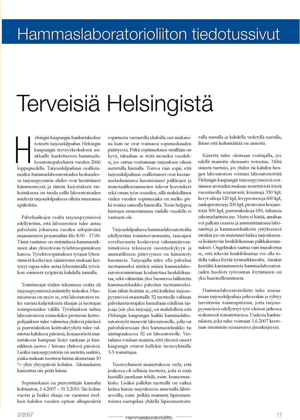 tarkoituksena on tuoda esille laboratorioiden mielestä tarjouskilpailussa olleita muutamia epäkohtia Palveluaikojen osalta tarjouspyynnössä edellytettiin, että laboratorion tulee antaa palveluita