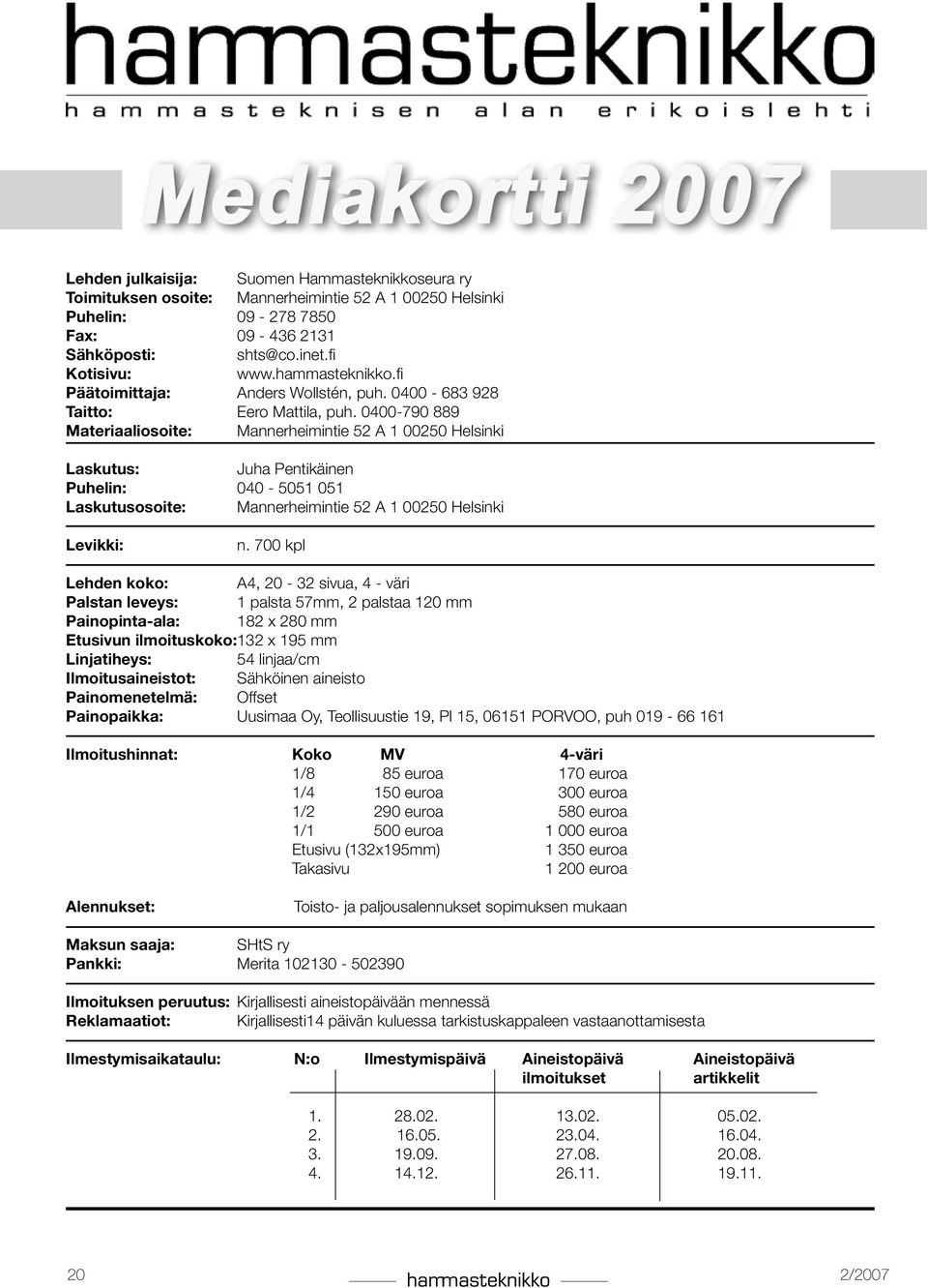 040-5051 051 Laskutusosoite: Mannerheimintie 52 A 1 00250 Helsinki Levikki: n 700 kpl Lehden koko: A4, 20-32 sivua, 4 - väri Palstan leveys: 1 palsta 57mm, 2 palstaa 120 mm Painopinta-ala: 182 x 280