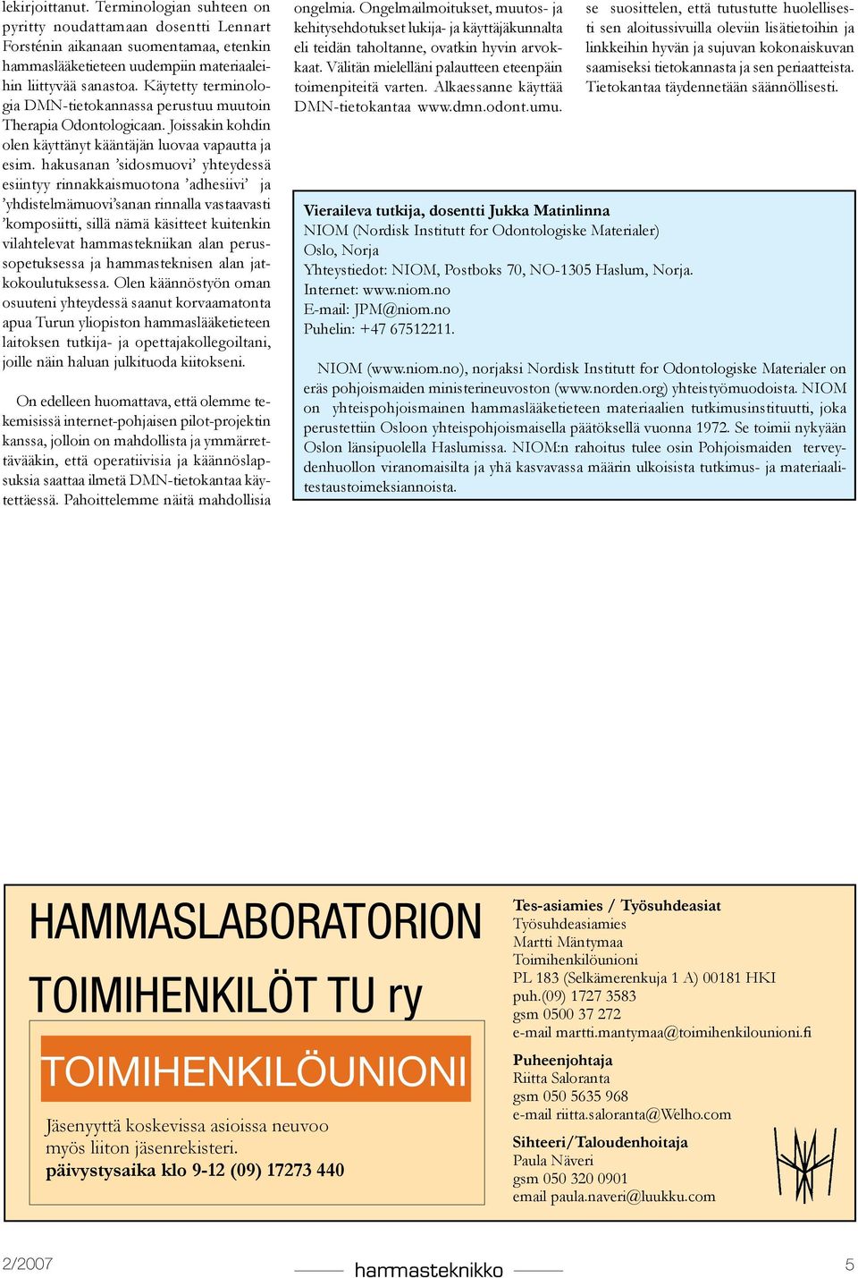 adhesiivi ja yhdistelmämuovi sanan rinnalla vastaavasti komposiitti, sillä nämä käsitteet kuitenkin vilahtelevat hammastekniikan alan perussopetuksessa ja hammasteknisen alan jatkokoulutuksessa Olen