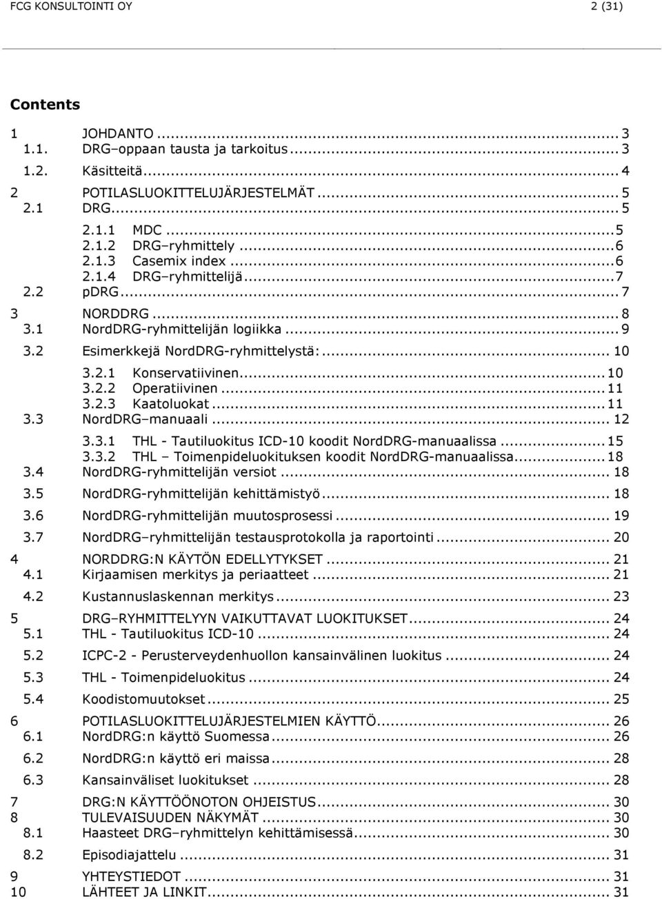 .. 11 3.2.3 Kaatoluokat... 11 3.3 manuaali... 12 3.3.1 THL - Tautiluokitus ICD-10 koodit -manuaalissa... 15 3.3.2 THL Toimenpideluokituksen koodit -manuaalissa... 18 3.4 -ryhmittelijän versiot... 18 3.5 -ryhmittelijän kehittämistyö.