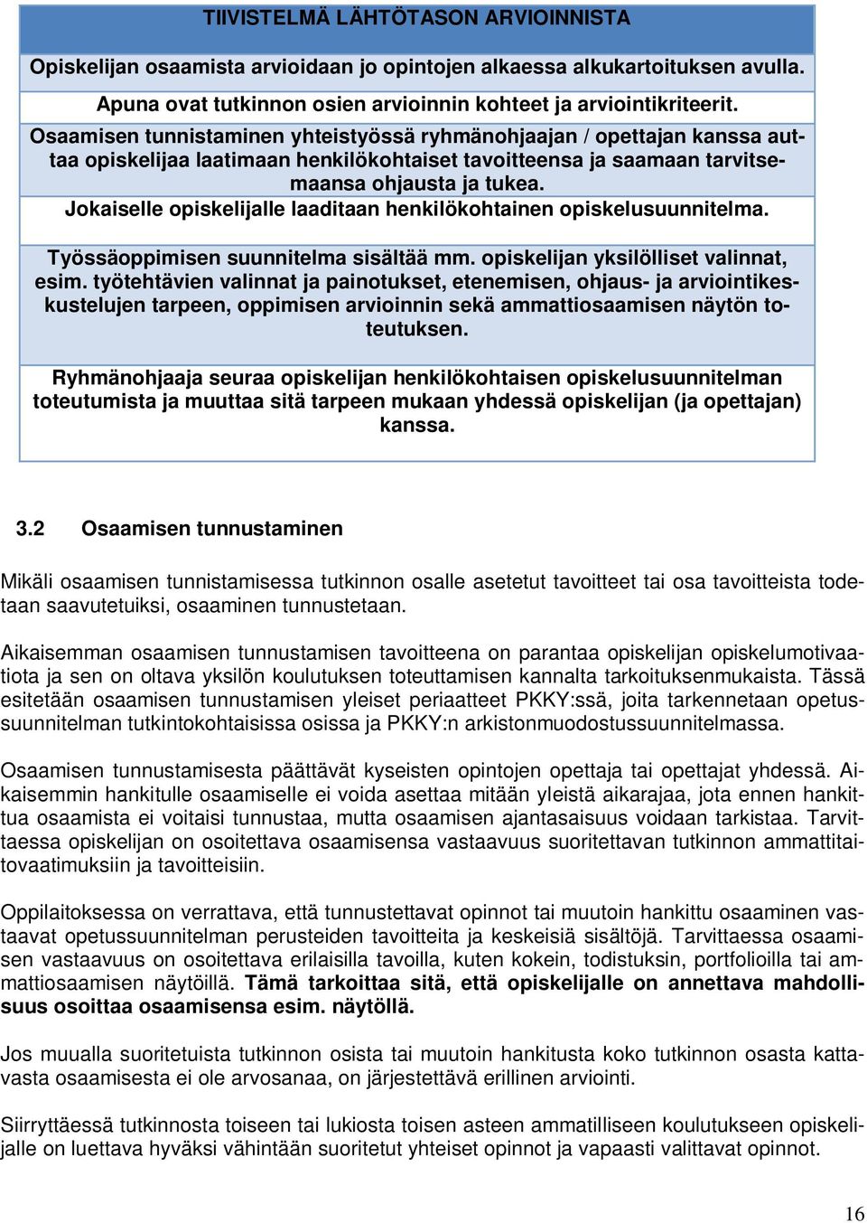 Jokaiselle opiskelijalle laaditaan henkilökohtainen opiskelusuunnitelma. Työssäoppimisen suunnitelma sisältää mm. opiskelijan yksilölliset valinnat, esim.