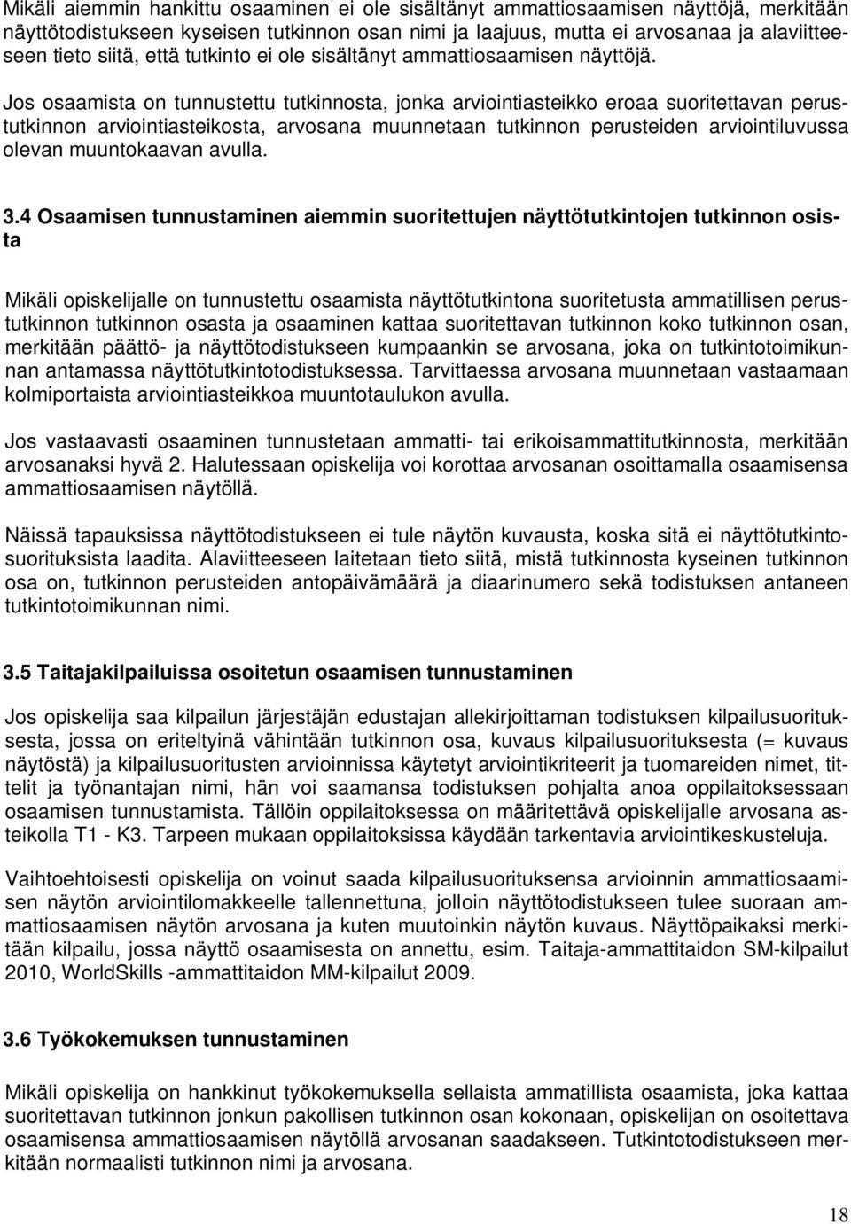 Jos osaamista on tunnustettu tutkinnosta, jonka arviointiasteikko eroaa suoritettavan perustutkinnon arviointiasteikosta, arvosana muunnetaan tutkinnon perusteiden arviointiluvussa olevan