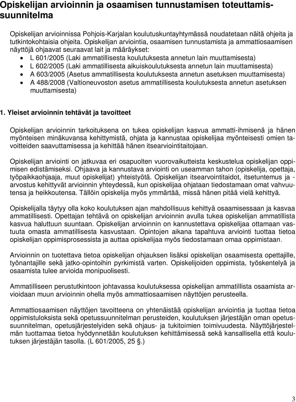 602/2005 (Laki ammatillisesta aikuiskoulutuksesta annetun lain muuttamisesta) A 603/2005 (Asetus ammatillisesta koulutuksesta annetun asetuksen muuttamisesta) A 488/2008 (Valtioneuvoston asetus