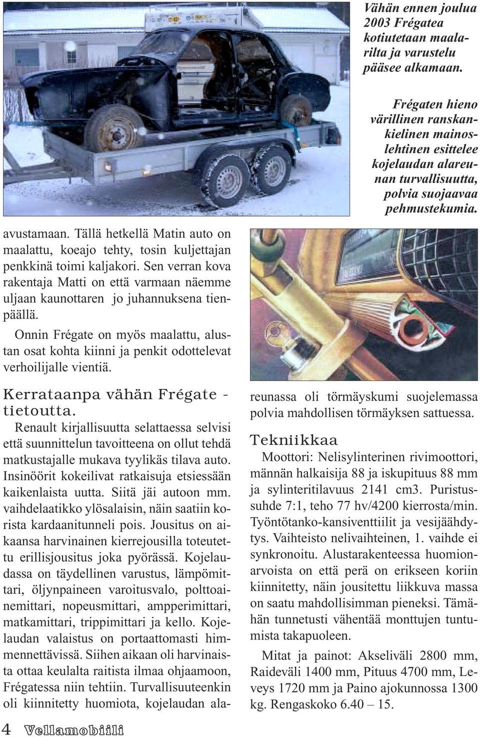 Tällä hetkellä Matin auto on maalattu, koeajo tehty, tosin kuljettajan penkkinä toimi kaljakori. Sen verran kova rakentaja Matti on että varmaan näemme uljaan kaunottaren jo juhannuksena tienpäällä.