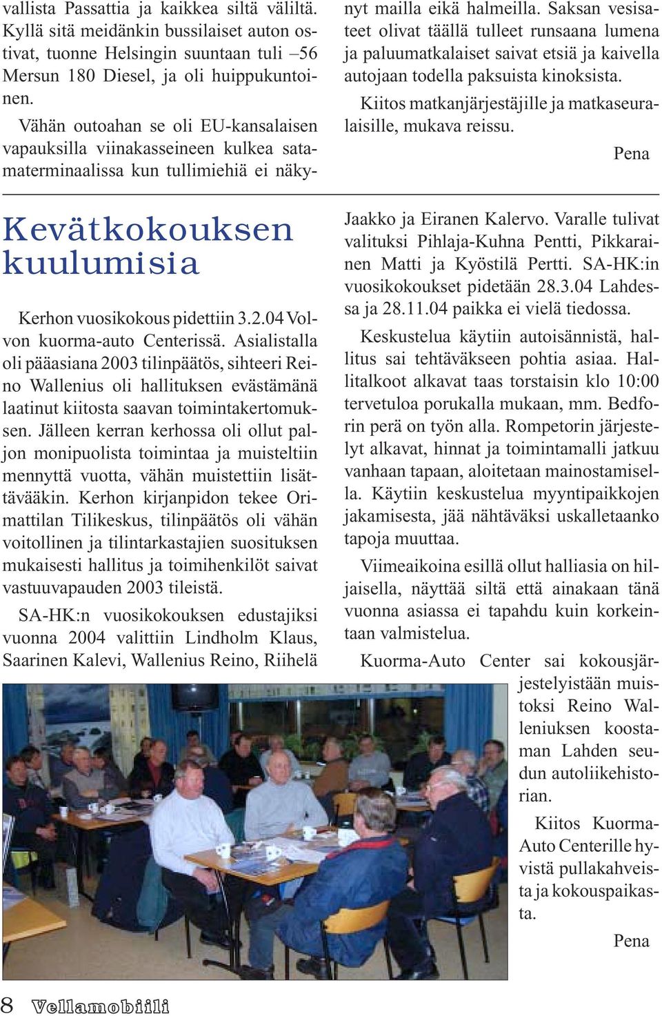 04 Volvon kuorma-auto Centerissä. Asialistalla oli pääasiana 2003 tilinpäätös, sihteeri Reino Wallenius oli hallituksen evästämänä laatinut kiitosta saavan toimintakertomuksen.