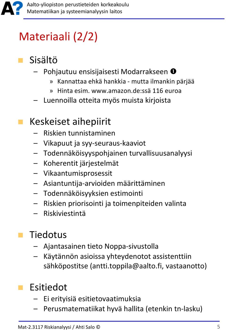 Koherentit järjestelmät Vikaantumisprosessit Asiantuntija-arvioiden määrittäminen Todennäköisyyksien estimointi Riskien priorisointi ja toimenpiteiden valinta Riskiviestintä