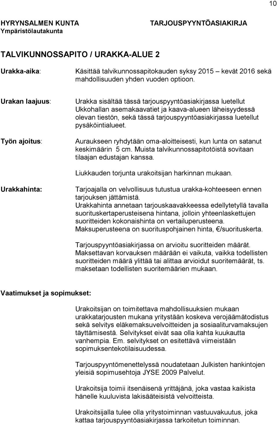 Urakan laajuus: Työn ajoitus: Urakka sisältää tässä tarjouspyyntöasiakirjassa luetellut Ukkohallan asemakaavatiet ja kaava-alueen läheisyydessä olevan tiestön, sekä tässä tarjouspyyntöasiakirjassa
