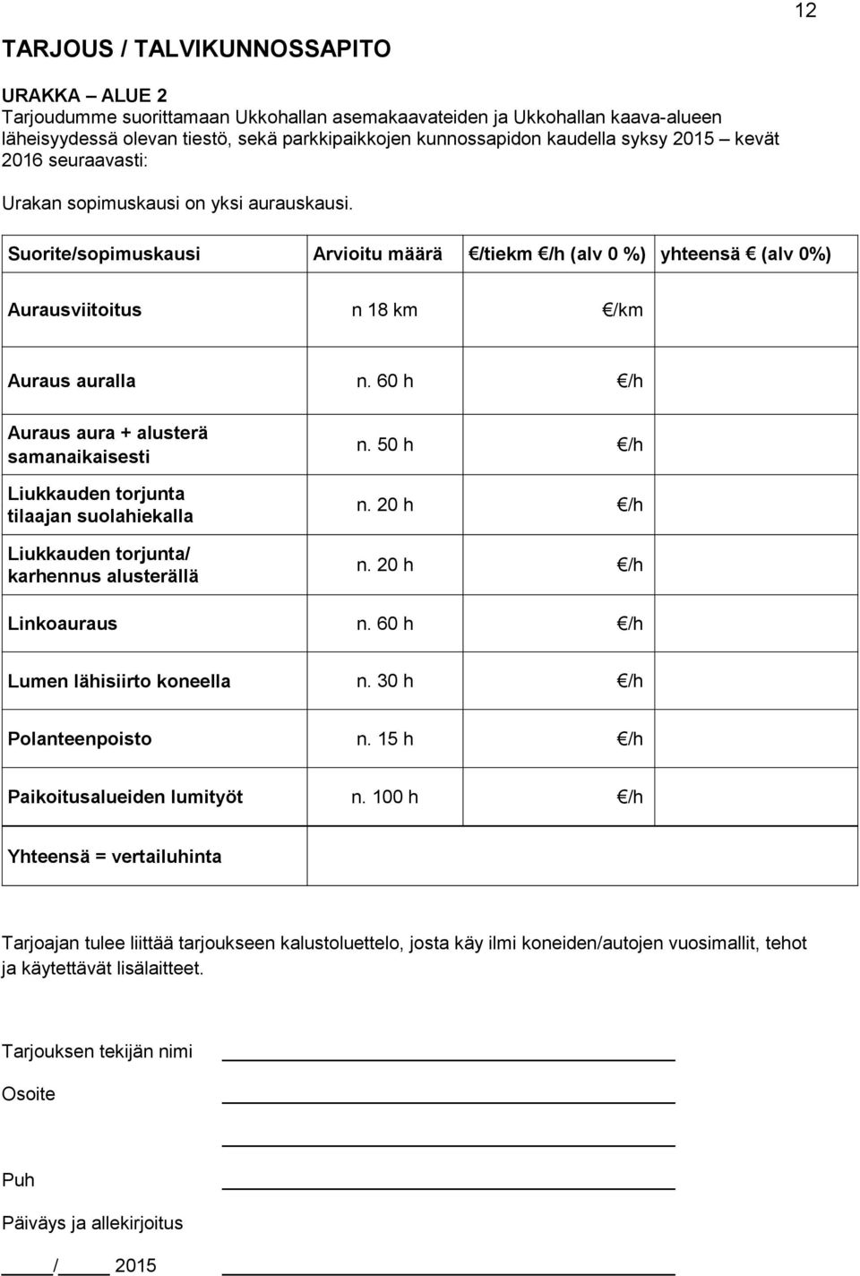 60 h /h Auraus aura + alusterä samanaikaisesti Liukkauden torjunta tilaajan suolahiekalla Liukkauden torjunta/ karhennus alusterällä n. 50 h /h n. 20 h /h n. 20 h /h Linkoauraus n.