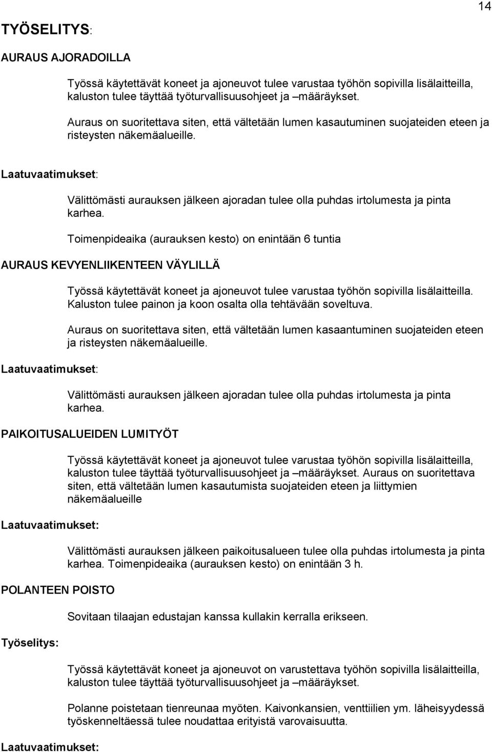Toimenpideaika (aurauksen kesto) on enintään 6 tuntia AURAUS KEVYENLIIKENTEEN VÄYLILLÄ Työssä käytettävät koneet ja ajoneuvot tulee varustaa työhön sopivilla lisälaitteilla.