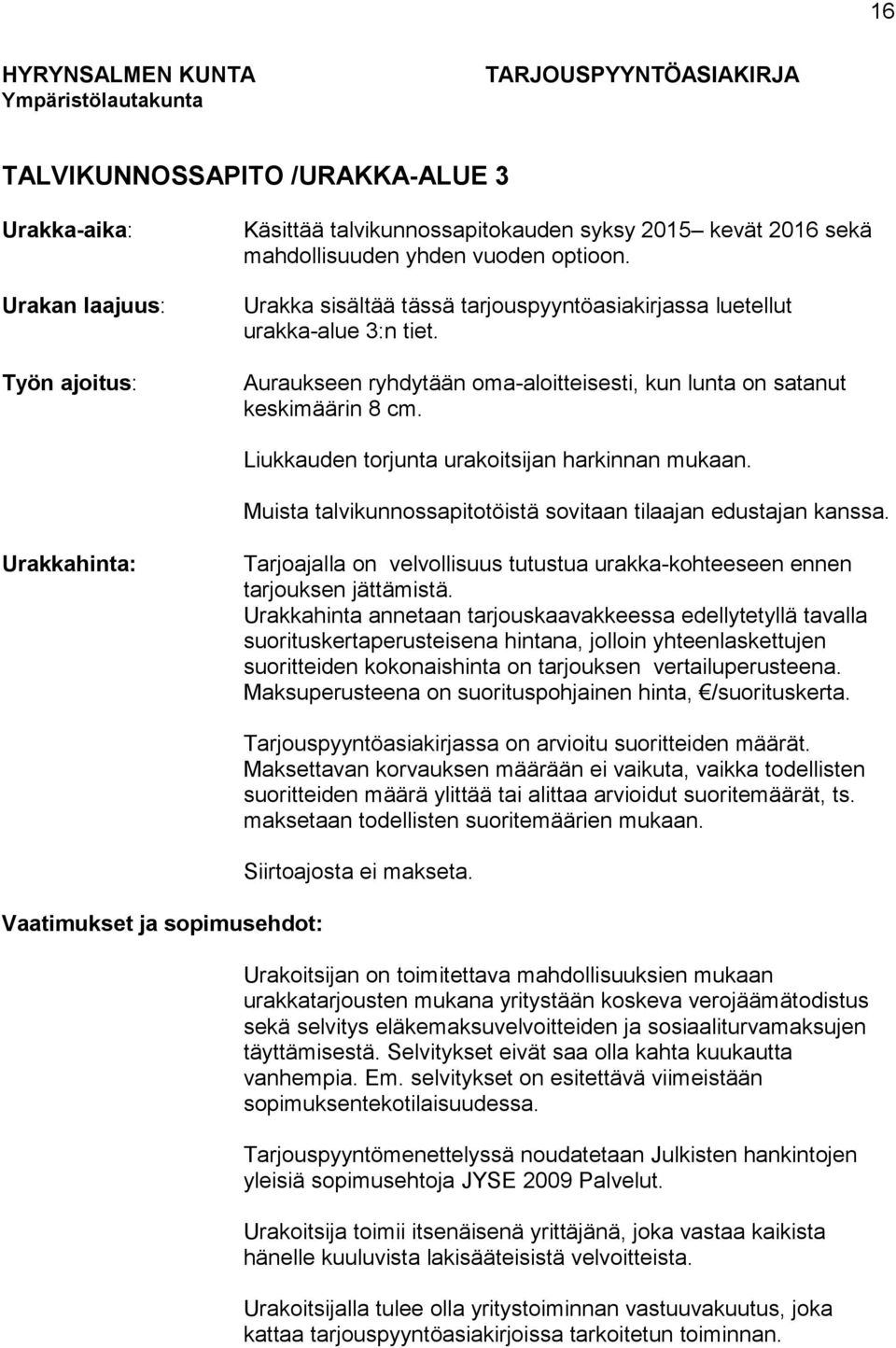 Liukkauden torjunta urakoitsijan harkinnan mukaan. Muista talvikunnossapitotöistä sovitaan tilaajan edustajan kanssa.