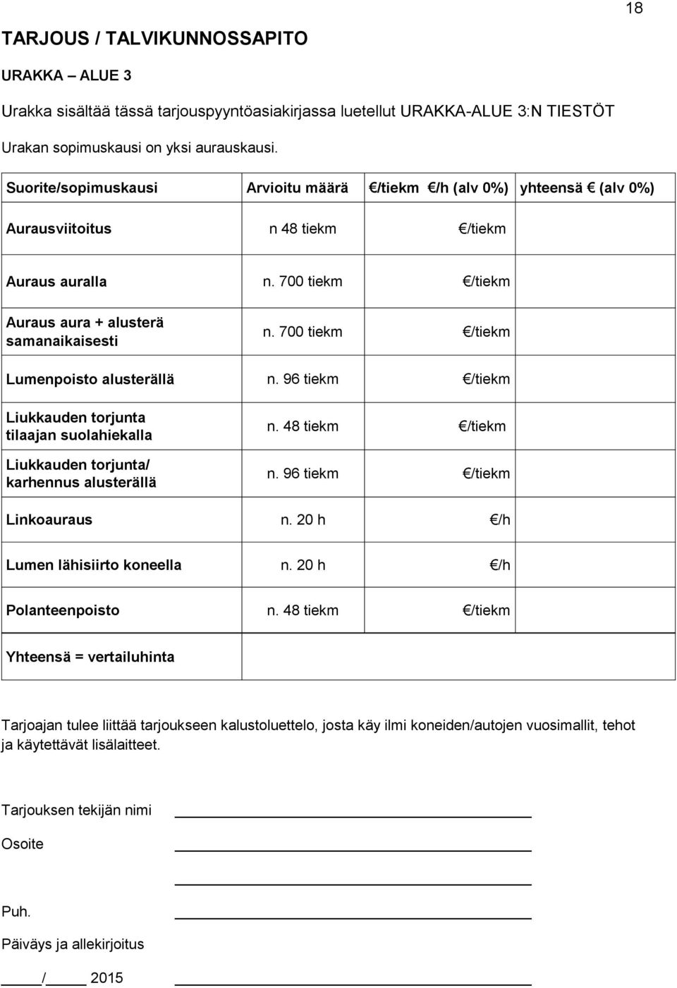 700 tiekm /tiekm Lumenpoisto alusterällä n. 96 tiekm /tiekm Liukkauden torjunta tilaajan suolahiekalla Liukkauden torjunta/ karhennus alusterällä n. 48 tiekm /tiekm n. 96 tiekm /tiekm Linkoauraus n.