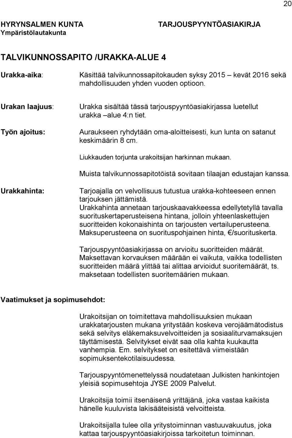 Liukkauden torjunta urakoitsijan harkinnan mukaan. Muista talvikunnossapitotöistä sovitaan tilaajan edustajan kanssa.