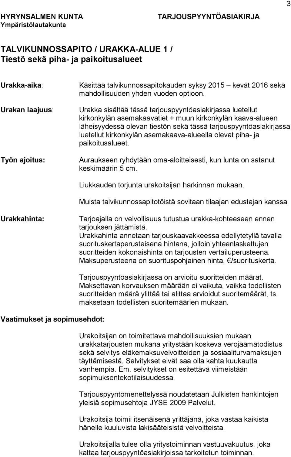 Urakka sisältää tässä tarjouspyyntöasiakirjassa luetellut kirkonkylän asemakaavatiet + muun kirkonkylän kaava-alueen läheisyydessä olevan tiestön sekä tässä tarjouspyyntöasiakirjassa luetellut