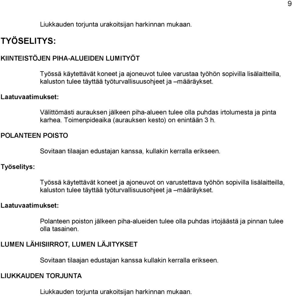 ja määräykset. Välittömästi aurauksen jälkeen piha-alueen tulee olla puhdas irtolumesta ja pinta karhea. Toimenpideaika (aurauksen kesto) on enintään 3 h.