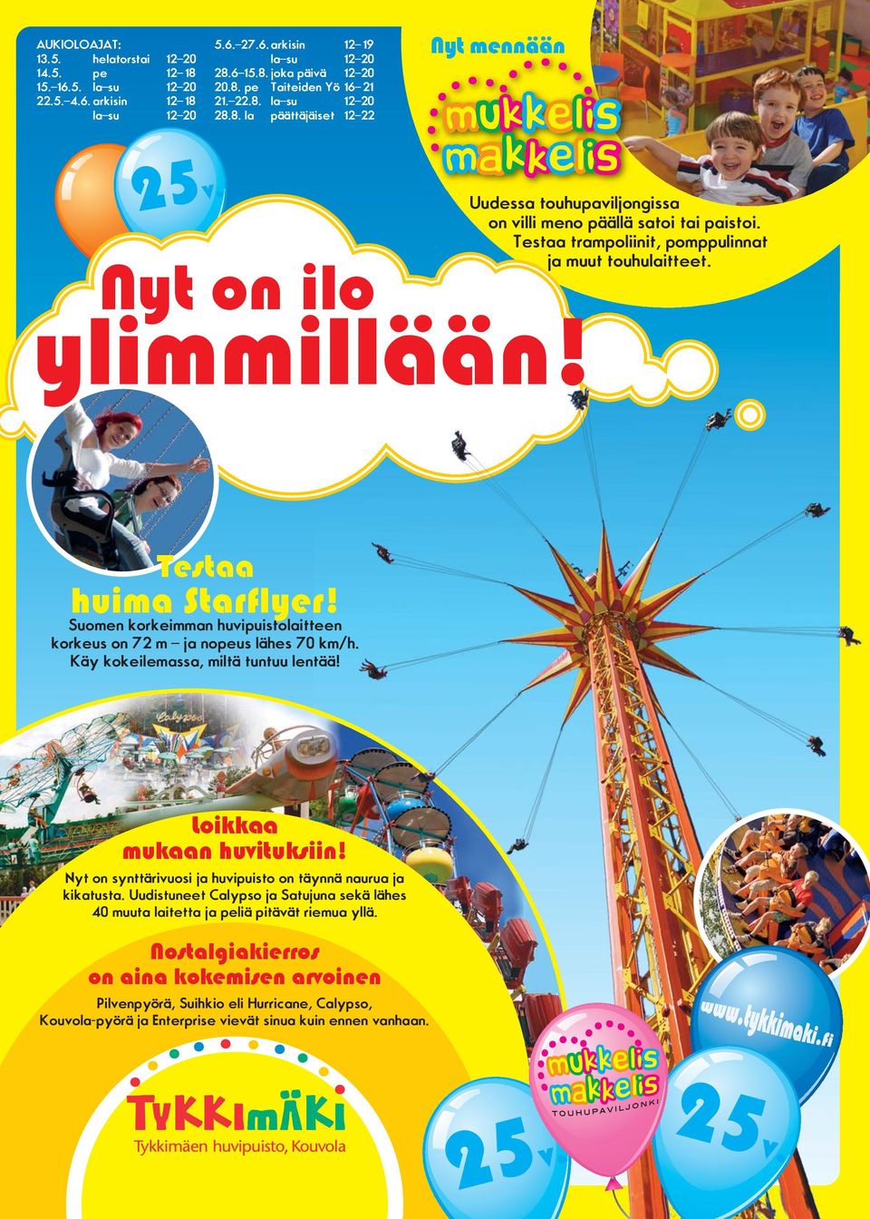 Testaa trampoliinit, pomppulinnat ja muut touhulaitteet. Testaa huima Starflyer! Suomen korkeimman huvipuistolaitteen korkeus on 72 m ja nopeus lähes 70 km/h. Käy kokeilemassa, miltä tuntuu lentää!