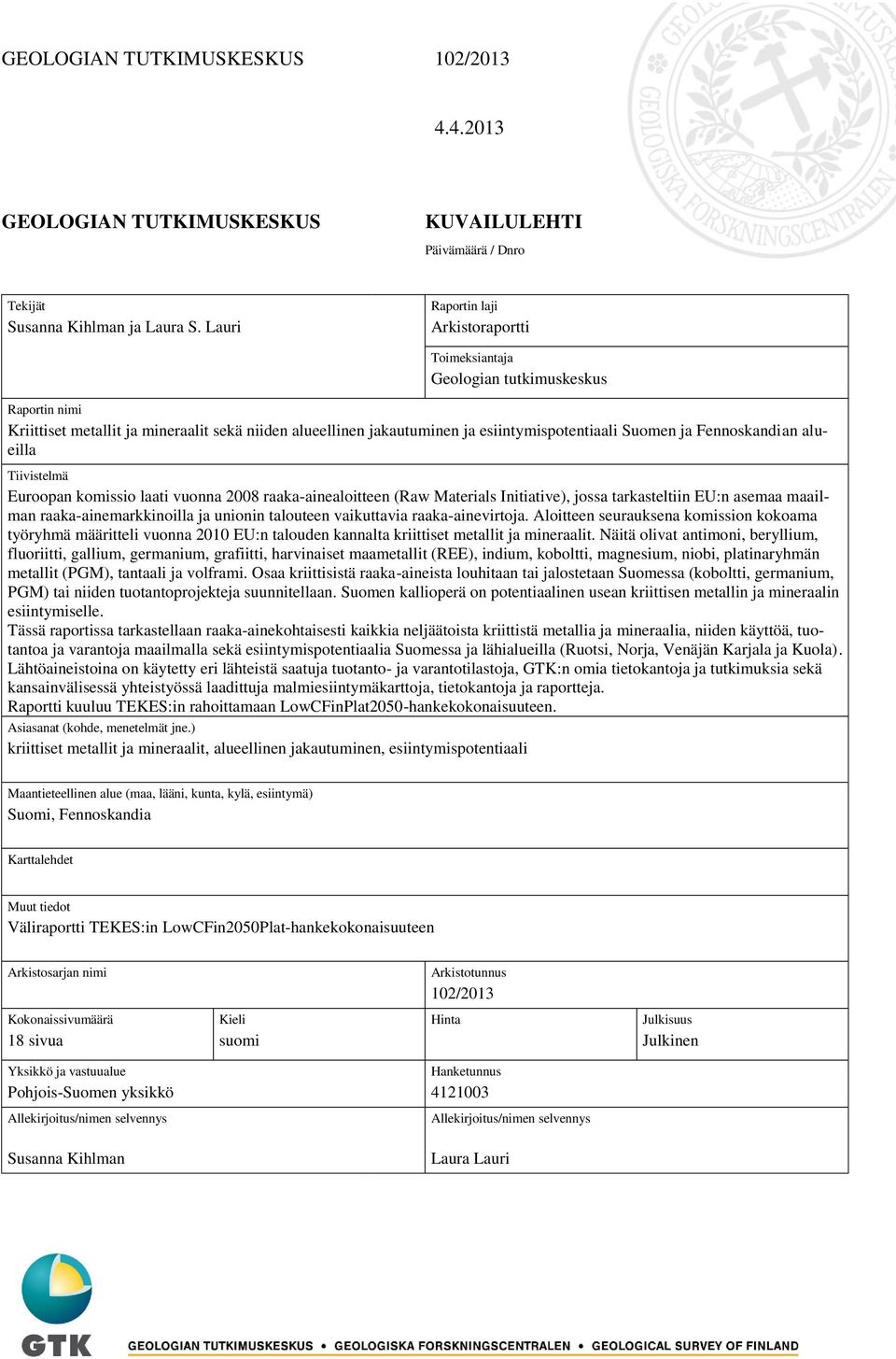 Fennoskandian alueilla Tiivistelmä Euroopan komissio laati vuonna 2008 raaka-ainealoitteen (Raw Materials Initiative), jossa tarkasteltiin EU:n asemaa maailman raaka-ainemarkkinoilla ja unionin
