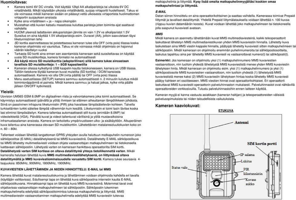 katselu maastossa kuluttaa paristoja joten toiminta-ajat saattavat vaihdella HUOM! yleensä ladattavien akkuparistojen jännite on vain 1.2V vs alkaliparistot 1.5V Suositus on aina käyttää 1.